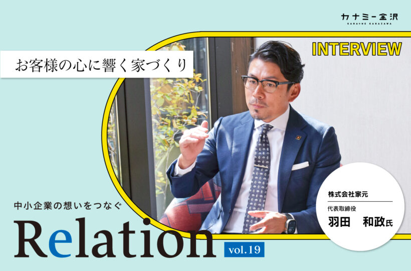 【Relation】石川県の中小企業経営者インタビュー vol.19｜金沢らしい家づくり「株式会社家元」羽田和政氏