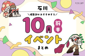 まとめ｜カナミー金沢おすすめ！金沢・石川の10月前半のイベント♪（10/4〜）