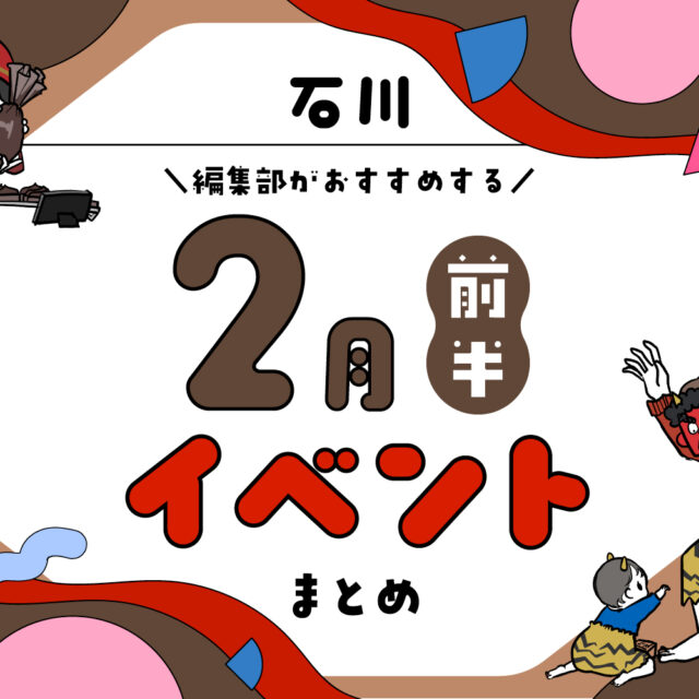 まとめ｜カナミー金沢おすすめ！金沢・石川の2月前半のイベント♪（2/1〜）