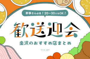 まとめ｜幹事さん必見！ 金沢で20〜30名の歓送迎会ならここ！ エリア別・おすすめのお店♪