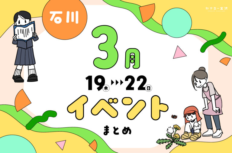 まとめ｜カナミー金沢おすすめ！金沢・石川の3月後半のイベント♪ その1（3/19〜22）