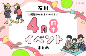 まとめ｜カナミー金沢おすすめ！金沢・石川の4月前半のイベント♪（4/2〜）