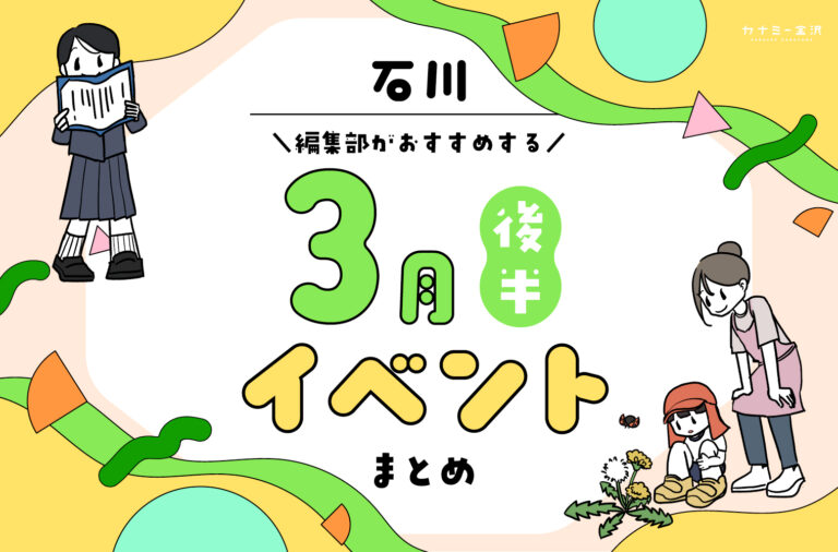 まとめ｜カナミー金沢おすすめ！金沢・石川の3月後半のイベント♪（3/19〜）