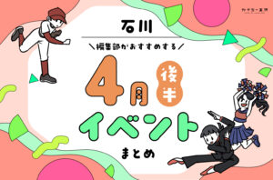 まとめ｜カナミー金沢おすすめ！金沢・石川の4月後半のイベント♪（4/17〜）