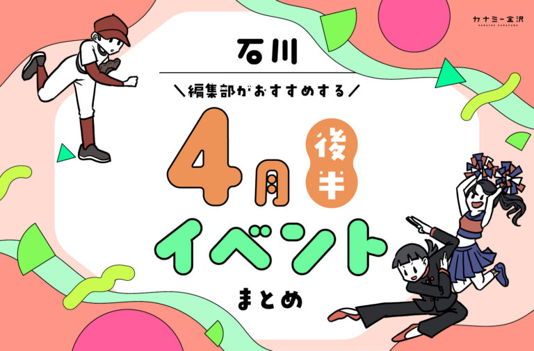 まとめ｜カナミー金沢おすすめ！金沢・石川の4月後半のイベント♪（4/14〜）