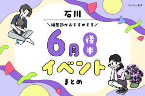 まとめ｜カナミー金沢おすすめ！金沢・石川の6月後半のイベント♪（6/20〜）