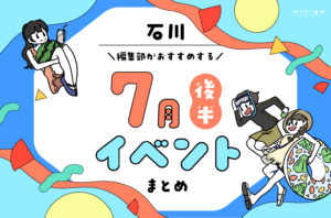 まとめ｜7月後半の金沢・石川のおすすめイベント（7/18〜）お出かけ前にチェック♪