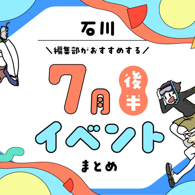 まとめ｜7月後半の金沢・石川のおすすめイベント（7/18〜）お出かけ前にチェック♪