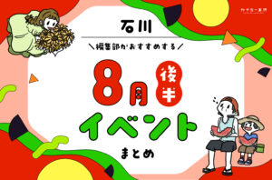 まとめ｜8月後半の金沢・石川のおすすめイベント（8/16〜）お出かけ前にチェック♪