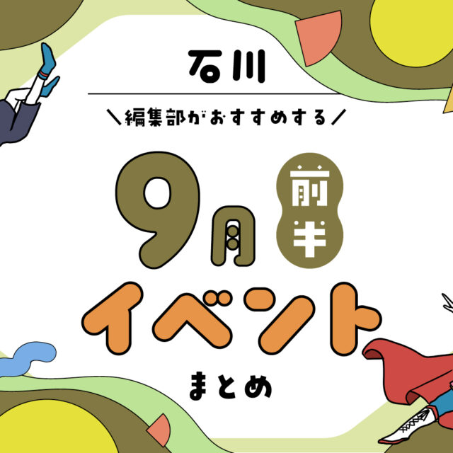 まとめ｜9月前半の金沢・石川のおすすめイベント（9/5〜）お出かけ前にチェック♪